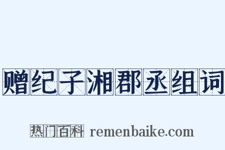 赠纪子湘郡丞组词是什么意思的图片